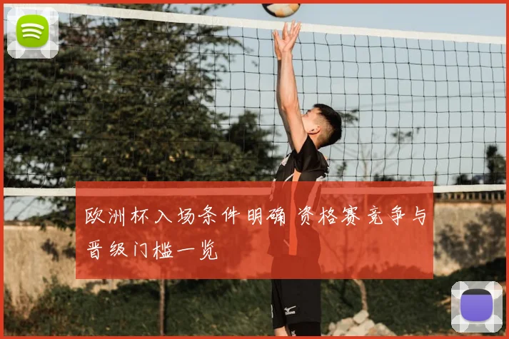 欧洲杯入场条件明确 资格赛竞争与晋级门槛一览