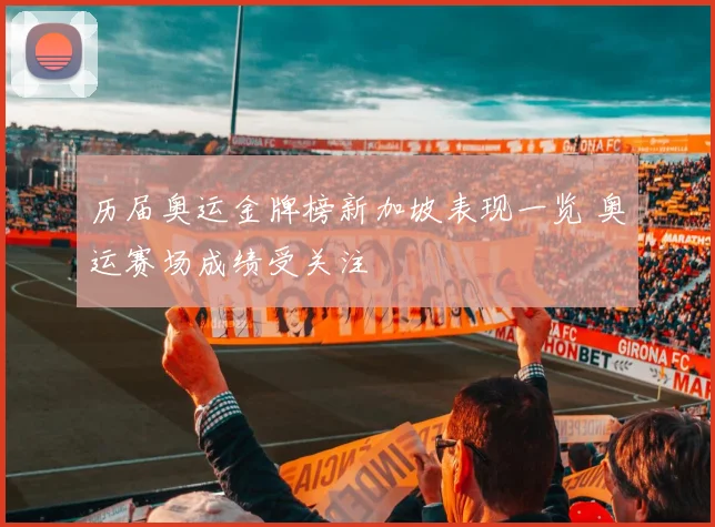 历届奥运金牌榜新加坡表现一览 奥运赛场成绩受关注