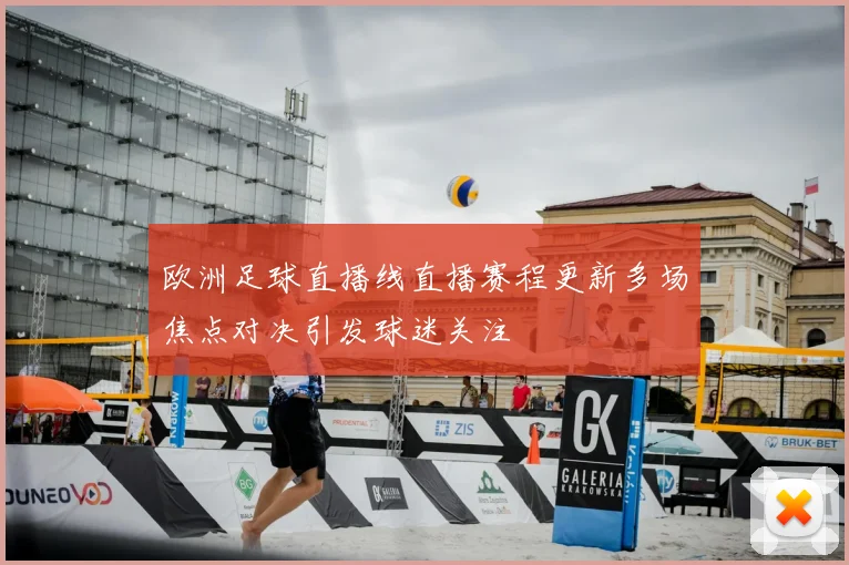 欧洲足球直播线直播赛程更新多场焦点对决引发球迷关注